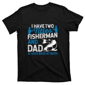 Funny Fishing I Have Two Titles Fisherman And Father Father's Day Gift T-Shirt