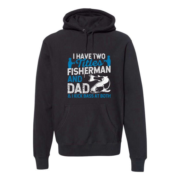 Funny Fishing I Have Two Titles Fisherman And Father Father's Day Gift Premium Hoodie