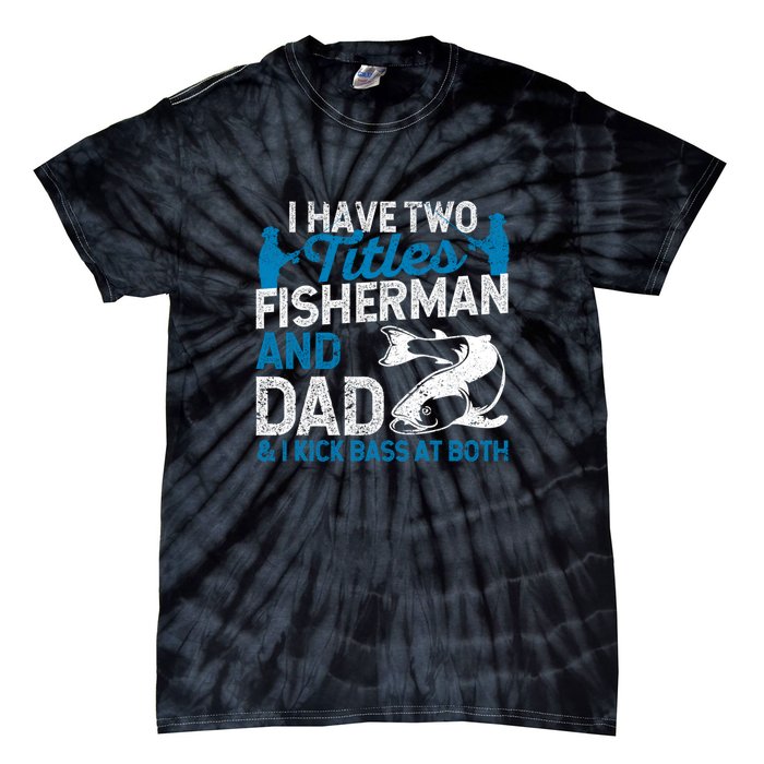 Funny Fishing I Have Two Titles Fisherman And Father Father's Day Gift Tie-Dye T-Shirt