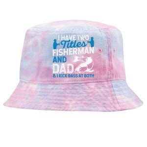 Funny Fishing I Have Two Titles Fisherman And Father Father's Day Gift Tie-Dyed Bucket Hat