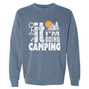 Funny Fuck It I'm Going Campingmeaningful Gift Camping Dadmeaningful Gift Campin Garment-Dyed Sweatshirt