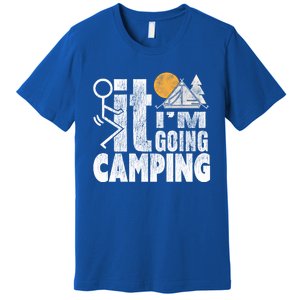 Funny Fuck It I'm Going Campingmeaningful Gift Camping Dadmeaningful Gift Campin Premium T-Shirt