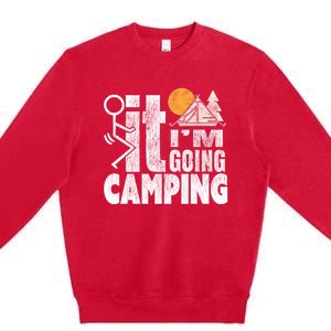 Funny Fuck It I'm Going Campingmeaningful Gift Camping Dadmeaningful Gift Campin Premium Crewneck Sweatshirt