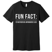 Fun Fact Id Rather Be Anywhere Else Funny Meme Premium T-Shirt