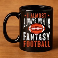 Football Funny I Almost Always Win In Fantasy Football 11oz C Handle Ceramic Mug