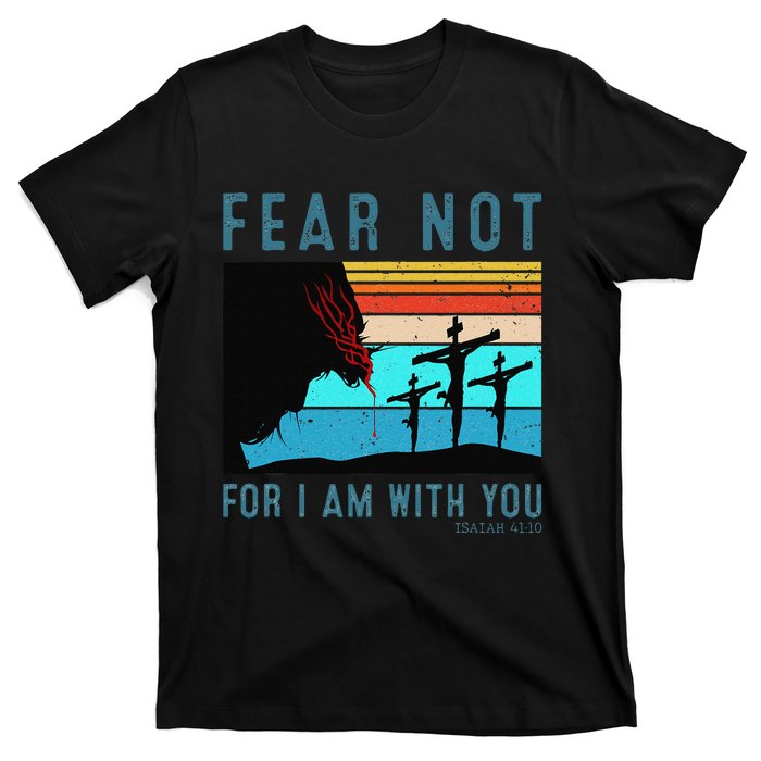 Fear For I Am With You Isaiah 4110 T-Shirt