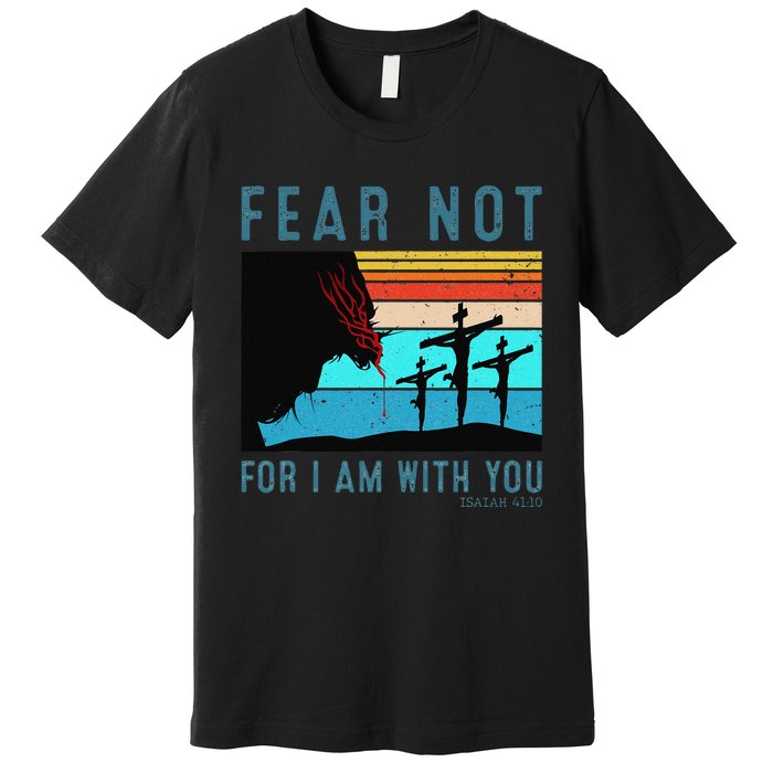 Fear For I Am With You Isaiah 4110 Premium T-Shirt