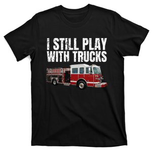 Funny Firefighter I Still Play with Fire Trucks T-Shirt