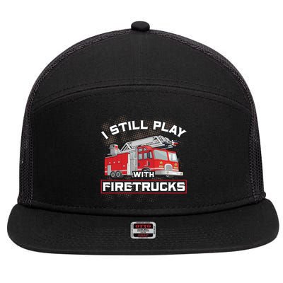 Firefighter Fire I Still Play With Firetrucks Funny Gift 7 Panel Mesh Trucker Snapback Hat