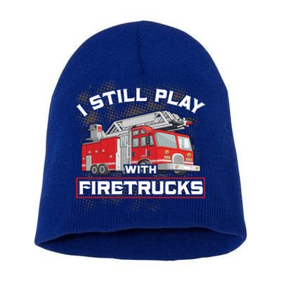 Firefighter Fire I Still Play With Firetrucks Funny Gift Short Acrylic Beanie