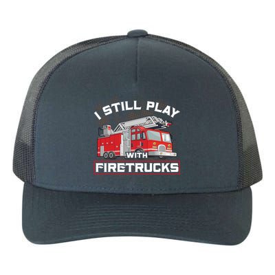 Firefighter Fire I Still Play With Firetrucks Funny Gift Yupoong Adult 5-Panel Trucker Hat