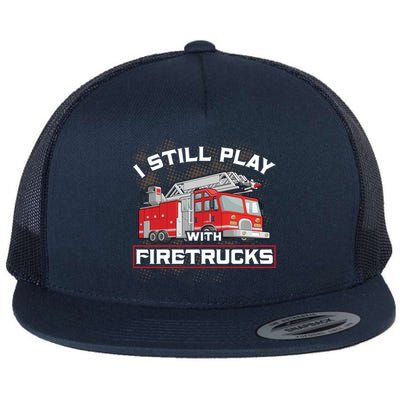 Firefighter Fire I Still Play With Firetrucks Funny Gift Flat Bill Trucker Hat