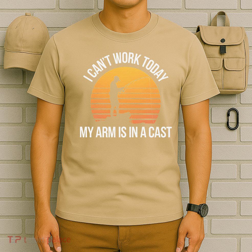 Fishing Fisherman I Cant Work Today My Arm Is In A Cast T-Shirt