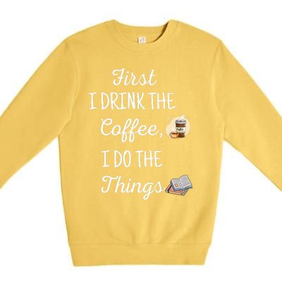 Funny First I Drink The Coffee Then I Do The Things Saying Premium Crewneck Sweatshirt