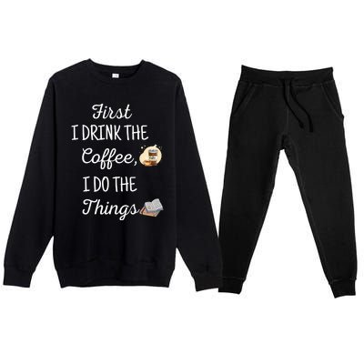 Funny First I Drink The Coffee Then I Do The Things Saying Premium Crewneck Sweatsuit Set