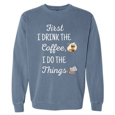 Funny First I Drink The Coffee Then I Do The Things Saying Garment-Dyed Sweatshirt