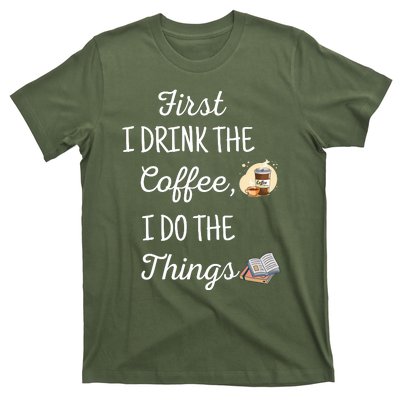 Funny First I Drink The Coffee Then I Do The Things Saying T-Shirt