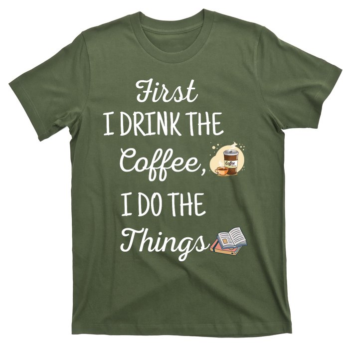 Funny First I Drink The Coffee Then I Do The Things Saying T-Shirt