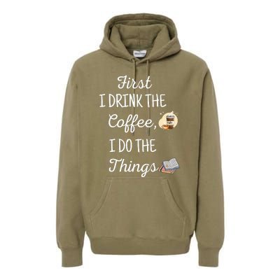 Funny First I Drink The Coffee Then I Do The Things Saying Premium Hoodie