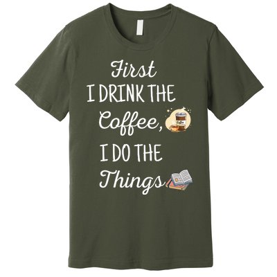 Funny First I Drink The Coffee Then I Do The Things Saying Premium T-Shirt