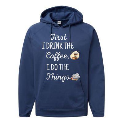 Funny First I Drink The Coffee Then I Do The Things Saying Performance Fleece Hoodie