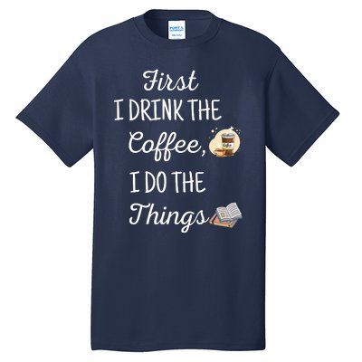 Funny First I Drink The Coffee Then I Do The Things Saying Tall T-Shirt