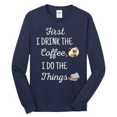 Funny First I Drink The Coffee Then I Do The Things Saying Tall Long Sleeve T-Shirt