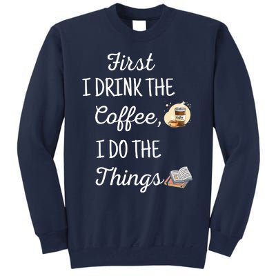 Funny First I Drink The Coffee Then I Do The Things Saying Tall Sweatshirt