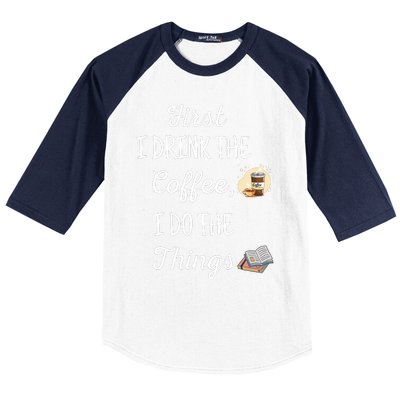 Funny First I Drink The Coffee Then I Do The Things Saying Baseball Sleeve Shirt