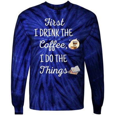 Funny First I Drink The Coffee Then I Do The Things Saying Tie-Dye Long Sleeve Shirt