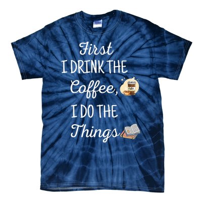 Funny First I Drink The Coffee Then I Do The Things Saying Tie-Dye T-Shirt