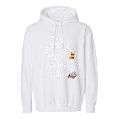 Funny First I Drink The Coffee Then I Do The Things Saying Garment-Dyed Fleece Hoodie