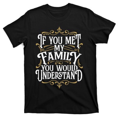 Funny Family, If You Met My Family You'd Understand T-Shirt