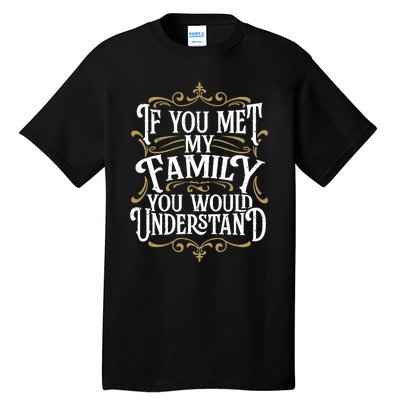 Funny Family, If You Met My Family You'd Understand Tall T-Shirt