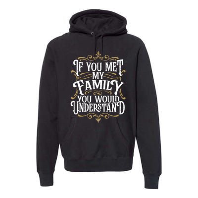 Funny Family, If You Met My Family You'd Understand Premium Hoodie