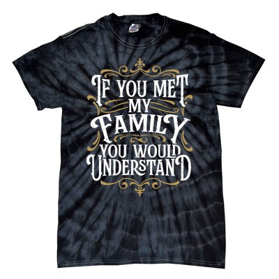 Funny Family, If You Met My Family You'd Understand Tie-Dye T-Shirt