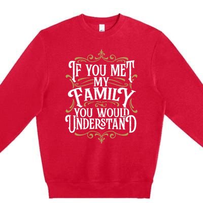 Funny Family, If You Met My Family You'd Understand Premium Crewneck Sweatshirt