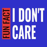 Fun Fact I Don't Care Sarcastic Saying Humorous Great Gift Tall T-Shirt