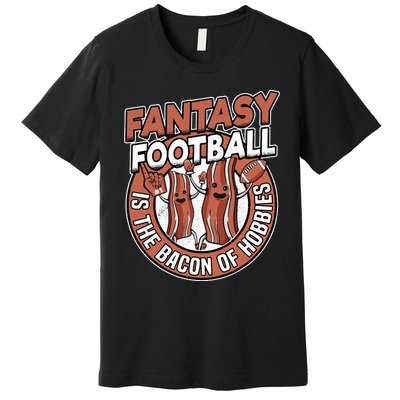 Fantasy Football Is The Bacon Of Hobbies Funny Draft Party Premium T-Shirt