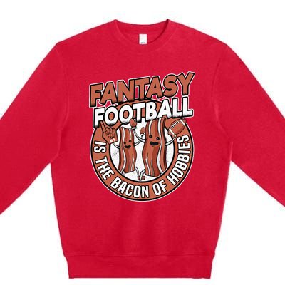 Fantasy Football Is The Bacon Of Hobbies Funny Draft Party Premium Crewneck Sweatshirt