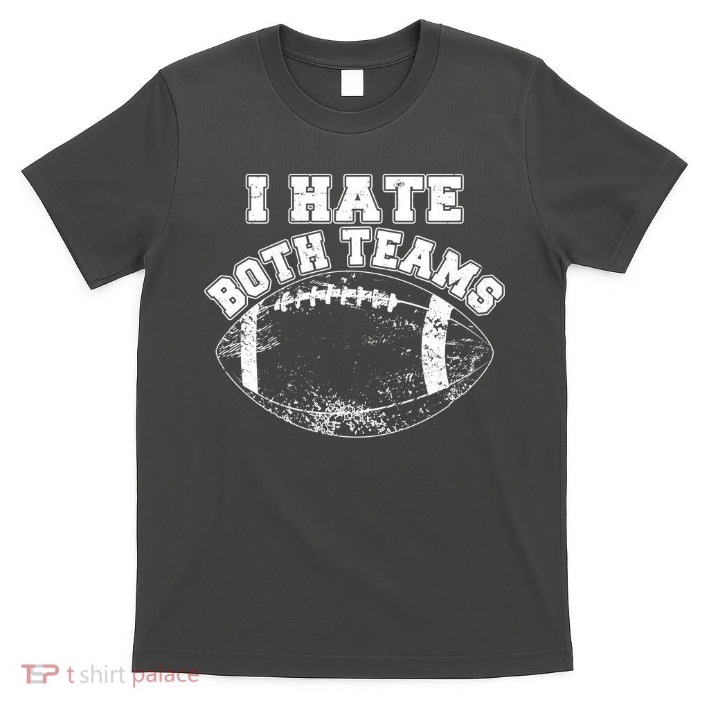Funny Football I Hate Both Teams T-Shirt