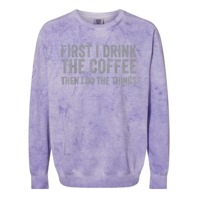 Funny First I Drink The Coffee Then I Do The Things Colorblast Crewneck Sweatshirt