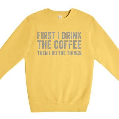 Funny First I Drink The Coffee Then I Do The Things Premium Crewneck Sweatshirt