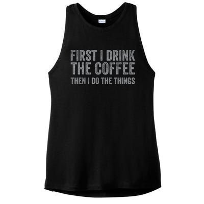 Funny First I Drink The Coffee Then I Do The Things Ladies PosiCharge Tri-Blend Wicking Tank