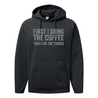 Funny First I Drink The Coffee Then I Do The Things Performance Fleece Hoodie