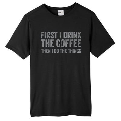 Funny First I Drink The Coffee Then I Do The Things Tall Fusion ChromaSoft Performance T-Shirt