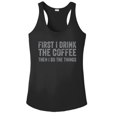 Funny First I Drink The Coffee Then I Do The Things Ladies PosiCharge Competitor Racerback Tank