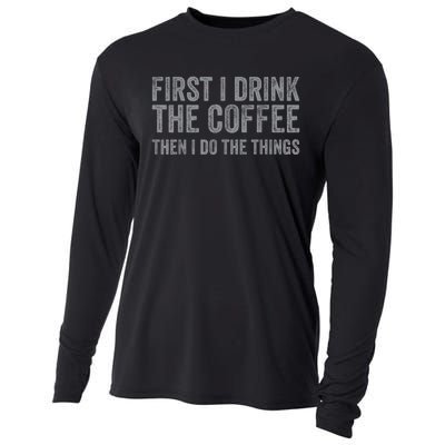 Funny First I Drink The Coffee Then I Do The Things Cooling Performance Long Sleeve Crew