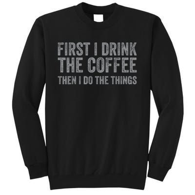 Funny First I Drink The Coffee Then I Do The Things Tall Sweatshirt