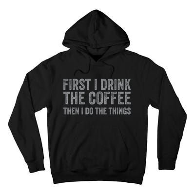 Funny First I Drink The Coffee Then I Do The Things Tall Hoodie